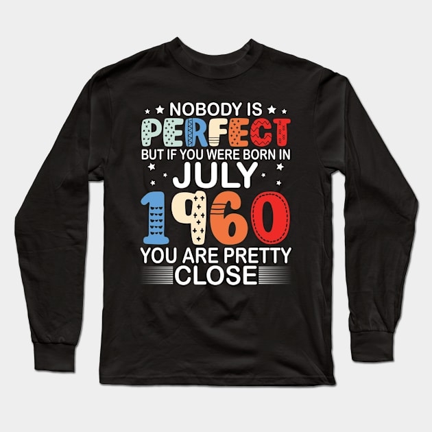 Nobody Is Perfect But If You Were Born In July 1960 You Are Pretty Close Happy Birthday 60 Years Old Long Sleeve T-Shirt by bakhanh123